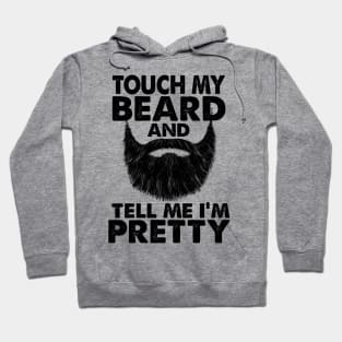 TOUCH MY BEARD AND TELL ME I'M PRETTY Hoodie